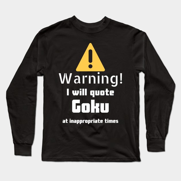 Warning I will quote Goku at inappropriate times Long Sleeve T-Shirt by DennisMcCarson